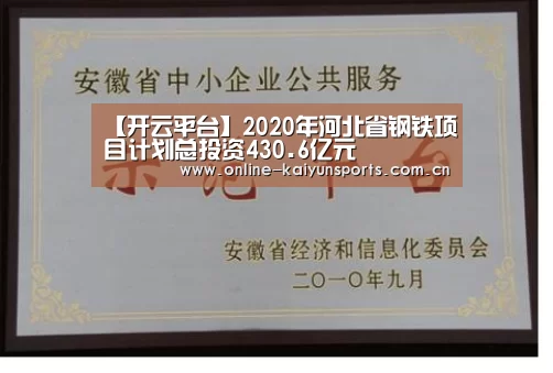 【开云平台】2020年河北省钢铁项目计划总投资430.6亿元(图2) 开云体育稳定访问